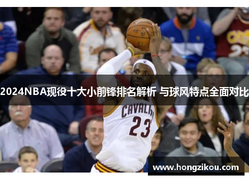 2024NBA现役十大小前锋排名解析 与球风特点全面对比